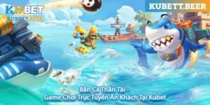 Bắn Cá Thần Tài Game Chơi Trực Tuyến Ăn Khách Tại Kubet