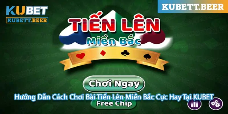 Hướng Dẫn Cách Chơi Bài Tiến Lên Miền Bắc Cực Hay Tại KUBET