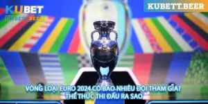 VÒNG LOẠI EURO 2024 CÓ BAO NHIÊU ĐỘI THAM GIA? THỂ THỨC THI ĐẤU RA SAO